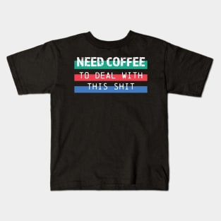 Need coffee to deal with this shit Kids T-Shirt